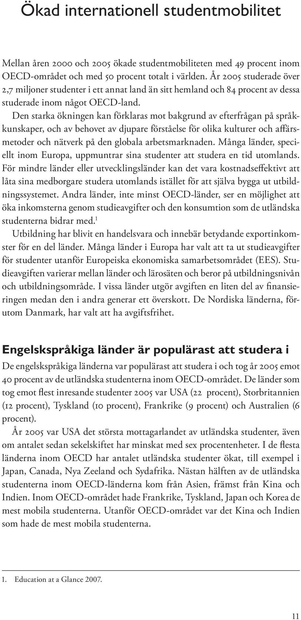 Den starka ökningen kan förklaras mot bakgrund av efterfrågan på språkkunskaper, och av behovet av djupare förståelse för olika kulturer och affärsmetoder och nätverk på den globala arbetsmarknaden.