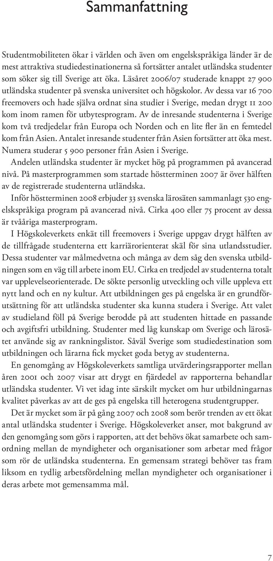 Av dessa var 16 700 freemovers och hade själva ordnat sina studier i Sverige, medan drygt 11 200 kom inom ramen för utbytesprogram.