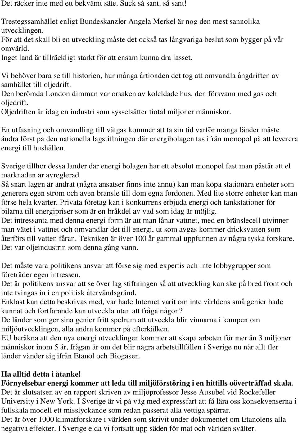 Vi behöver bara se till historien, hur många årtionden det tog att omvandla ångdriften av samhället till oljedrift.