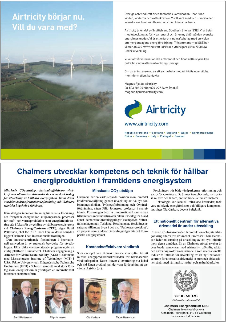 Vi arbetar med utveckling av förnybar energi och är en ny aktör på den svenska energimarknaden. Vi är ett erfaret vindkraftsbolag med en vision om morgondagens energiförsörjning.