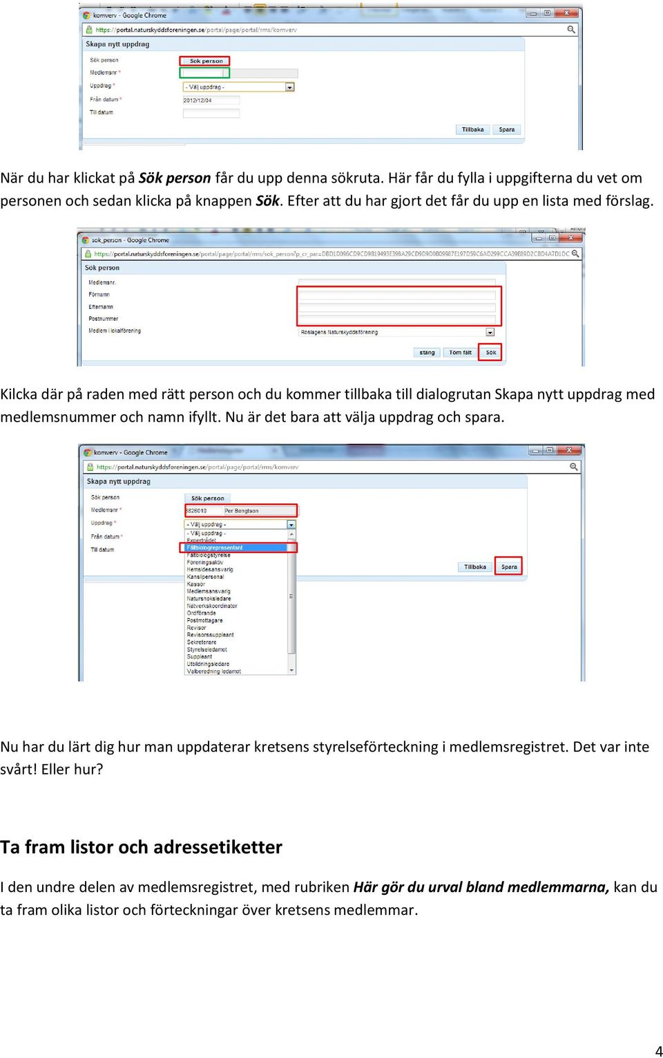 Kilcka där på raden med rätt person och du kommer tillbaka till dialogrutan Skapa nytt uppdrag med medlemsnummer och namn ifyllt. Nu är det bara att välja uppdrag och spara.