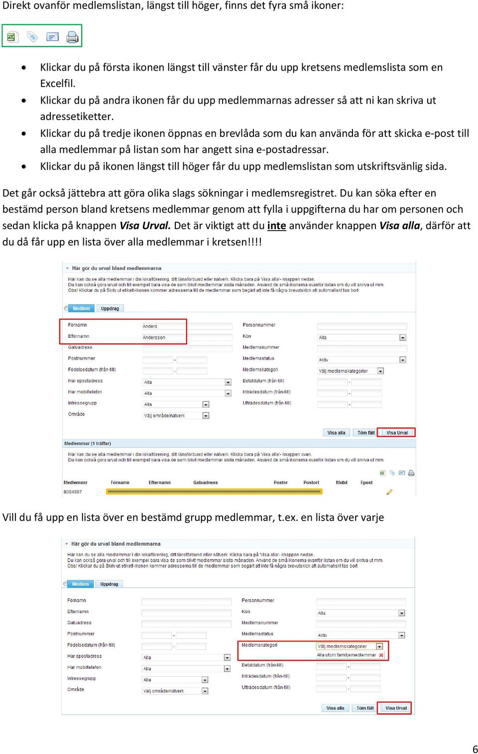 Klickar du på tredje ikonen öppnas en brevlåda som du kan använda för att skicka e-post till alla medlemmar på listan som har angett sina e-postadressar.