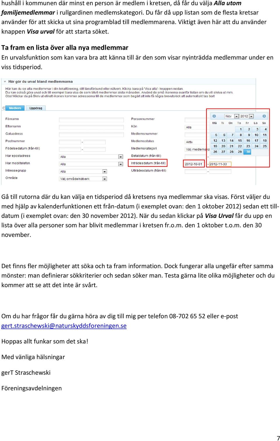 Ta fram en lista över alla nya medlemmar En urvalsfunktion som kan vara bra att känna till är den som visar nyinträdda medlemmar under en viss tidsperiod.