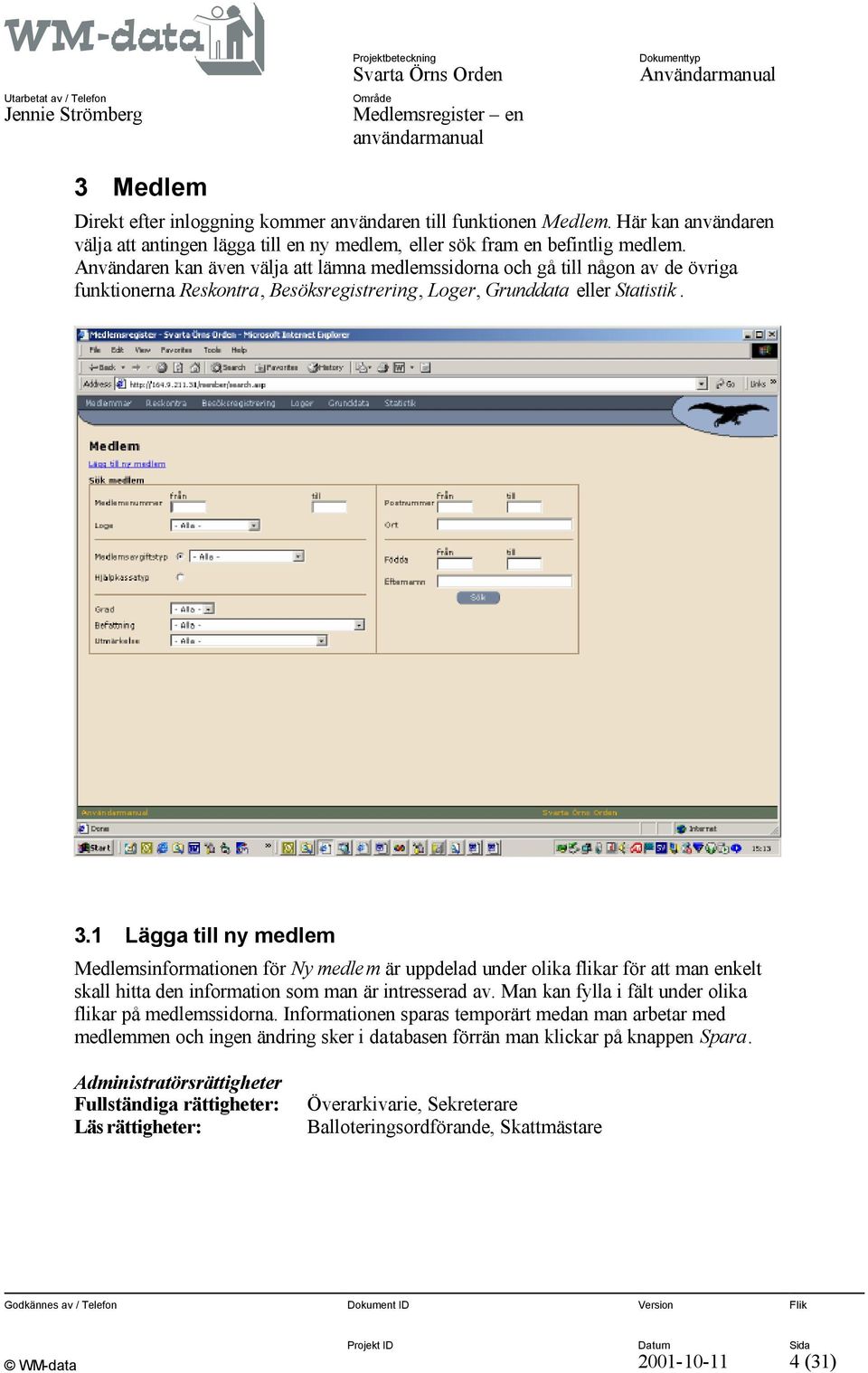 1 Lägga till ny medlem Medlemsinformationen för Ny medlem är uppdelad under olika flikar för att man enkelt skall hitta den information som man är intresserad av.