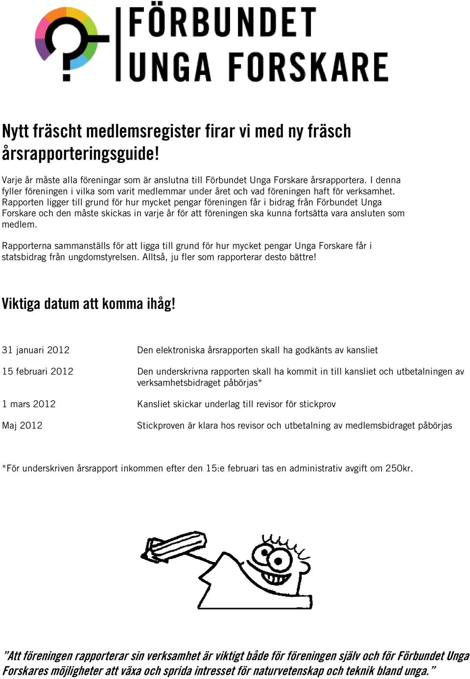 Rapporten ligger till grund för hur mycket pengar föreningen får i bidrag från Förbundet Unga Forskare och den måste skickas in varje år för att föreningen ska kunna fortsätta vara ansluten som