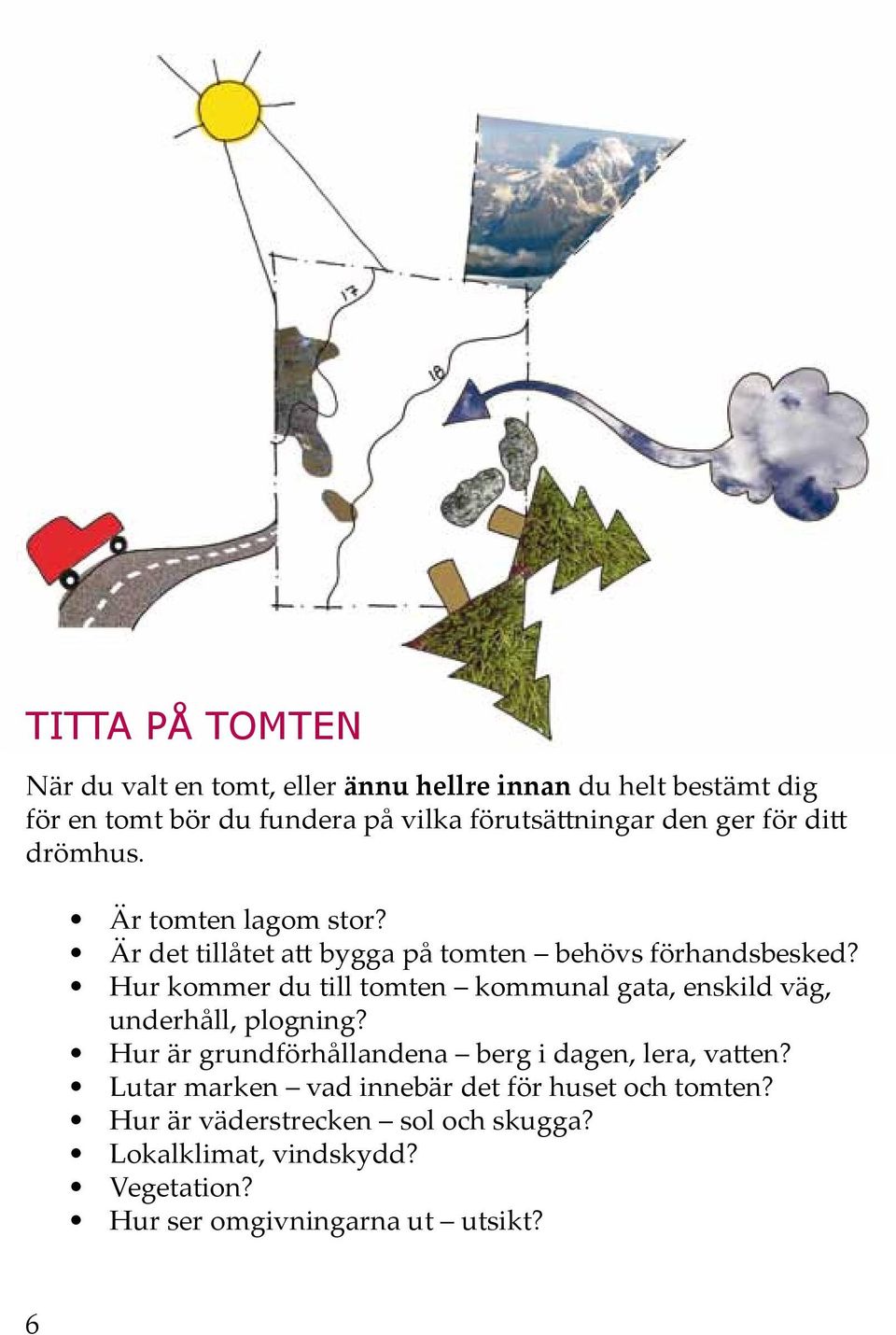 Hur kommer du till tomten kommunal gata, enskild väg, underhåll, plogning? Hur är grundförhållandena berg i dagen, lera, vatten?