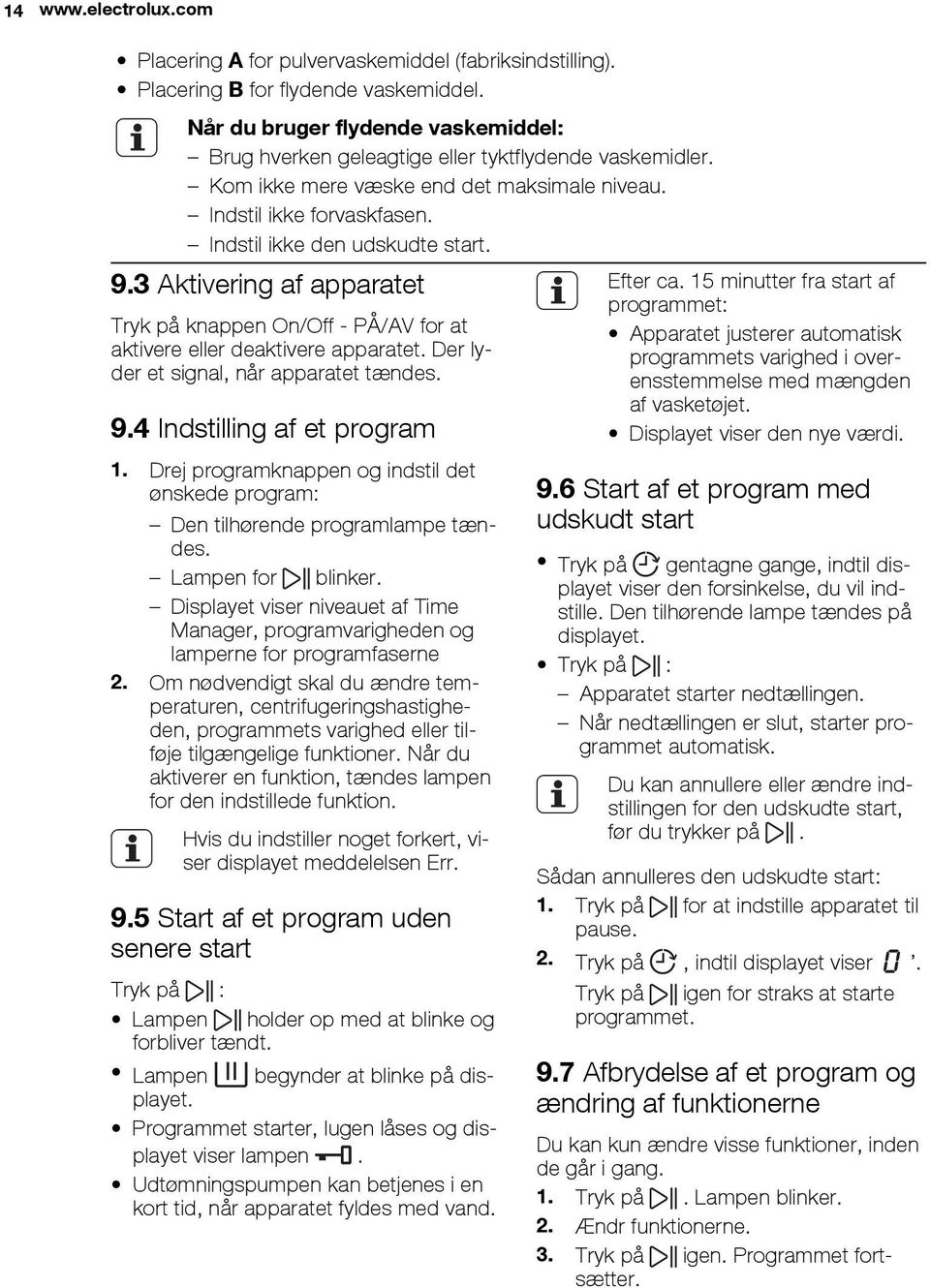 3 Aktivering af apparatet Tryk på knappen On/Off - PÅ/AV for at aktivere eller deaktivere apparatet. Der lyder et signal, når apparatet tændes. 9.4 Indstilling af et program 1.