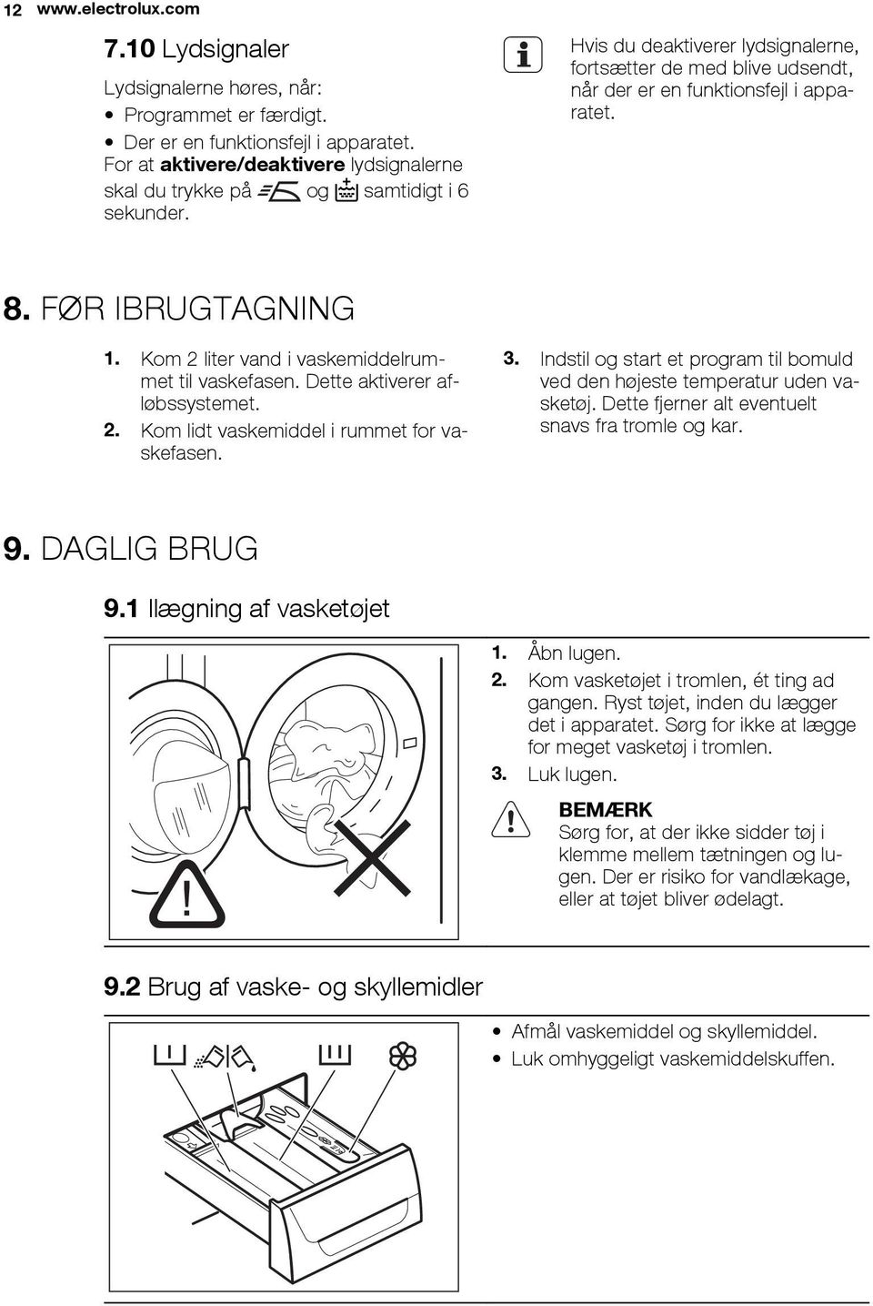 FØR IBRUGTAGNING 1. Kom 2 liter vand i vaskemiddelrummet til vaskefasen. Dette aktiverer afløbssystemet. 2. Kom lidt vaskemiddel i rummet for vaskefasen. 3.