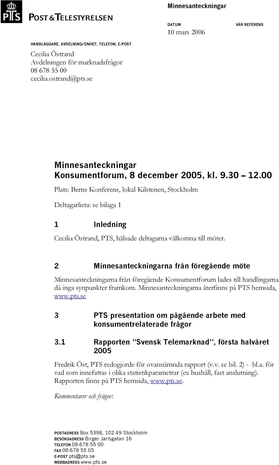 00 Plats: Berns Konferens, lokal Kilstenen, Stockholm Deltagarlista: se bilaga 1 1 Inledning Cecilia Östrand, PTS, hälsade deltagarna välkomna till mötet.