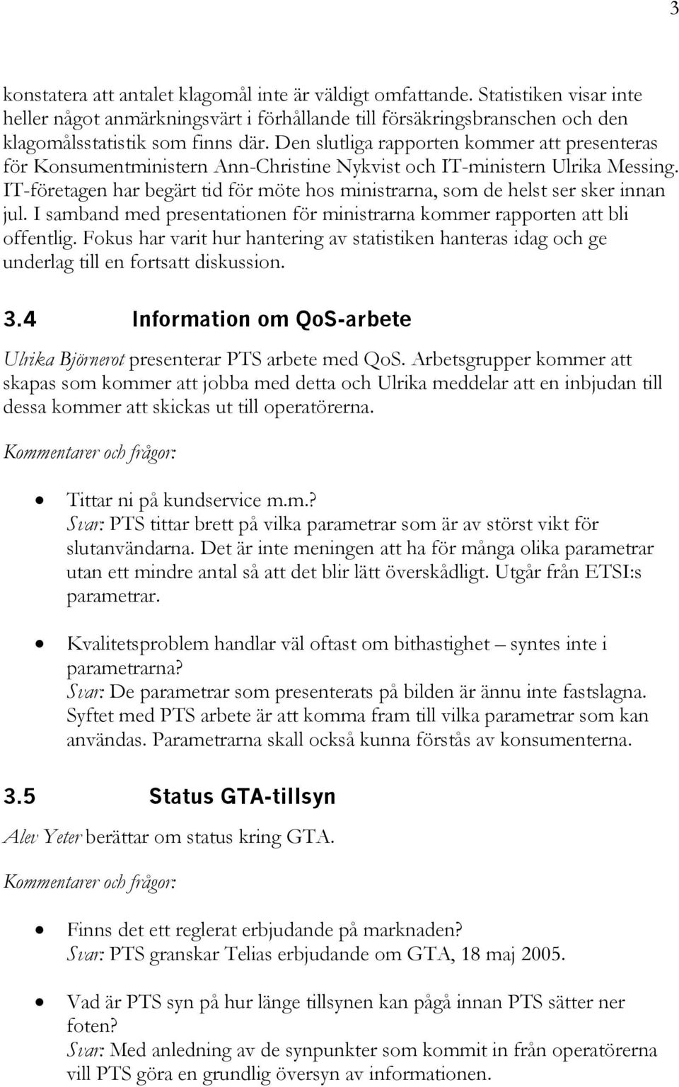 IT-företagen har begärt tid för möte hos ministrarna, som de helst ser sker innan jul. I samband med presentationen för ministrarna kommer rapporten att bli offentlig.