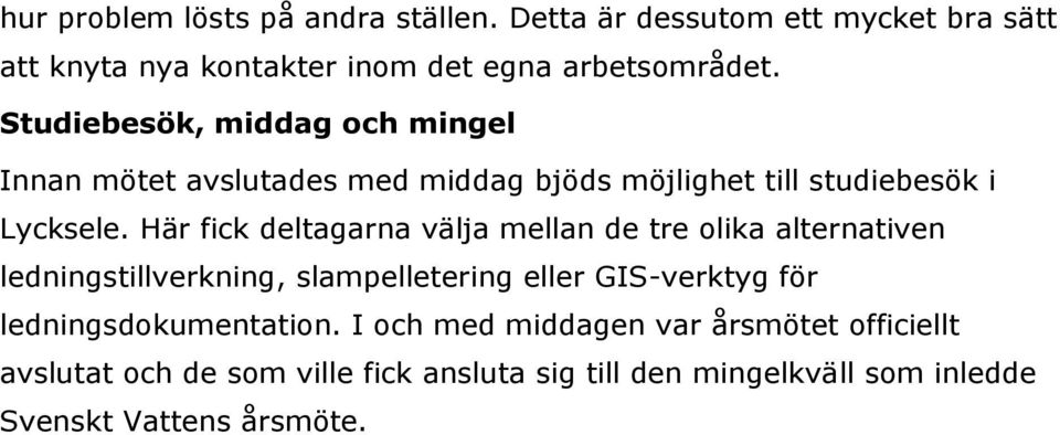 Här fick deltagarna välja mellan de tre olika alternativen ledningstillverkning, slampelletering eller GIS-verktyg för