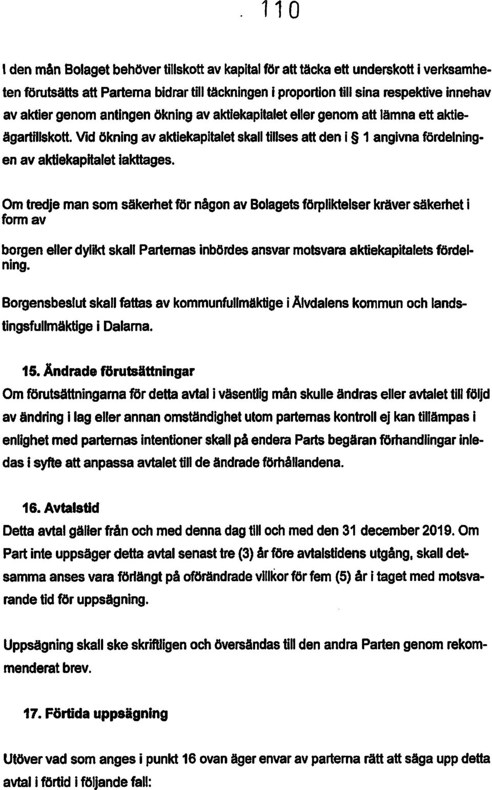 Om tredje man som säkerhet för någon av Bolagets förpliktelser kräver säkerhet I form av borgen ellerdyliktskall Parternas inbördes ansvar motsvara aktiekapitalets fördelning.