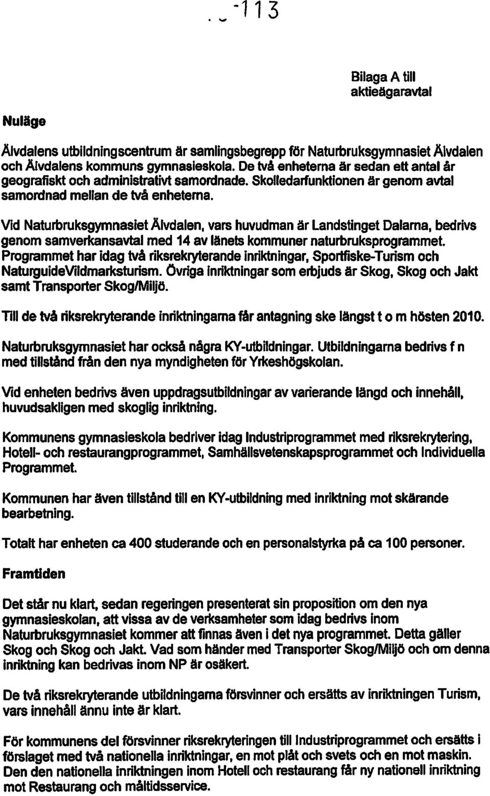 Vid Naturbruksgymnasiet Älvdalen, vars huvudman är Landstinget Dalarna, bedrivs genom samverkansavtal med 14 av länets kommuner naturbruksprogrammet.