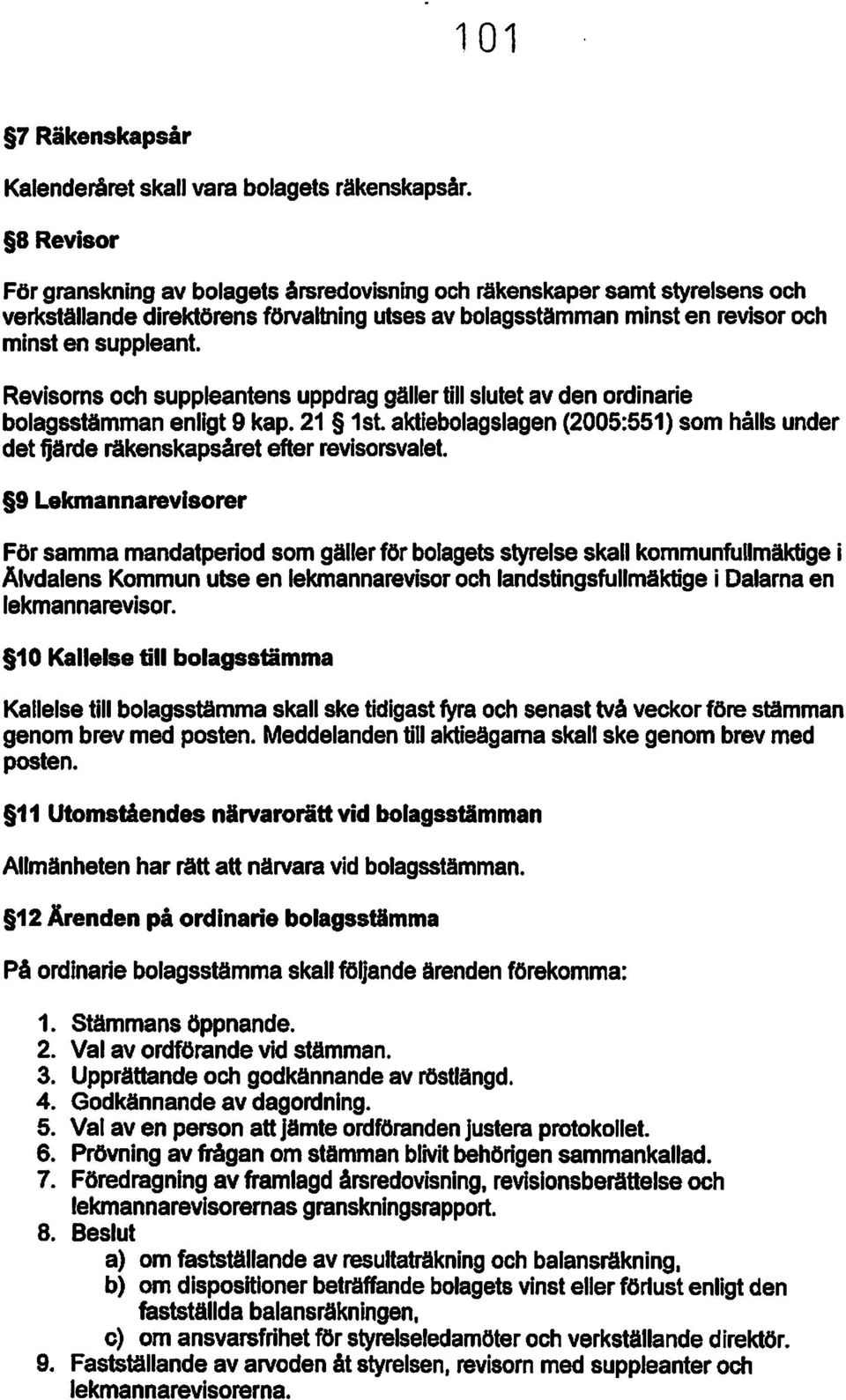 Revisorns och suppleantens uppdrag gäller till slutet av den ordinarie bolagsstämman enligt 9 kap. 21 1st. aktiebolagslagen (2005:551) som hålls under det fjärde räkenskapsåret efter revisorsvalet.