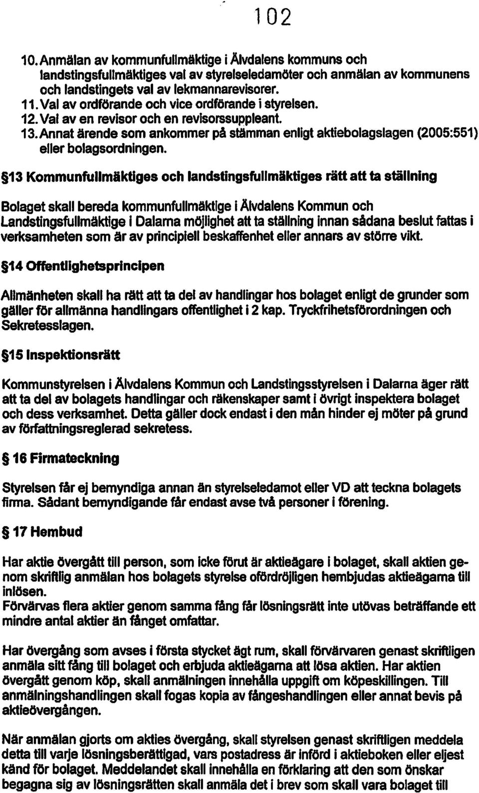 13 Kommunfullmäktiges och landstingsfullmäktiges rättatt ta ställning Bolaget skall bereda kommunfullmäktige I Älvdalens Kommun och Landstingsfullmäktige I Dalarna möjlighet attta ställning innan