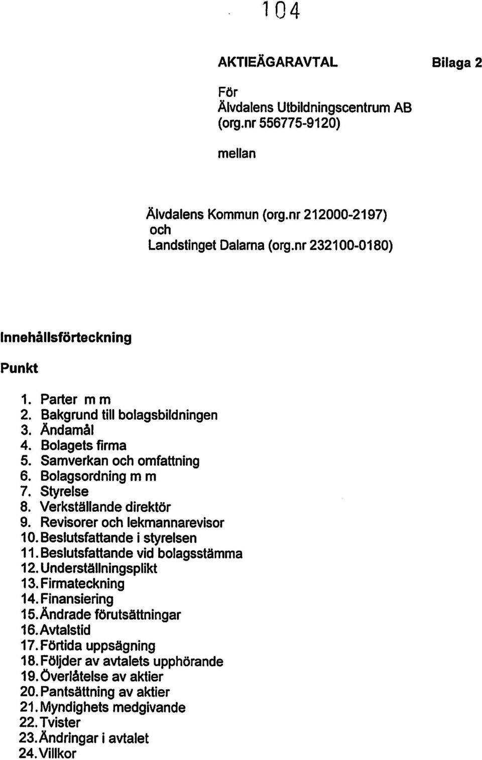 Verkställande direktör 9. Revisorer och lekmannarevisor 10.Beslutsfattande i styrelsen 11.Beslutsfattande vid bolagsstämma 12.Underställningsplikt 13.Firmateckning 14.Finansiering 15.