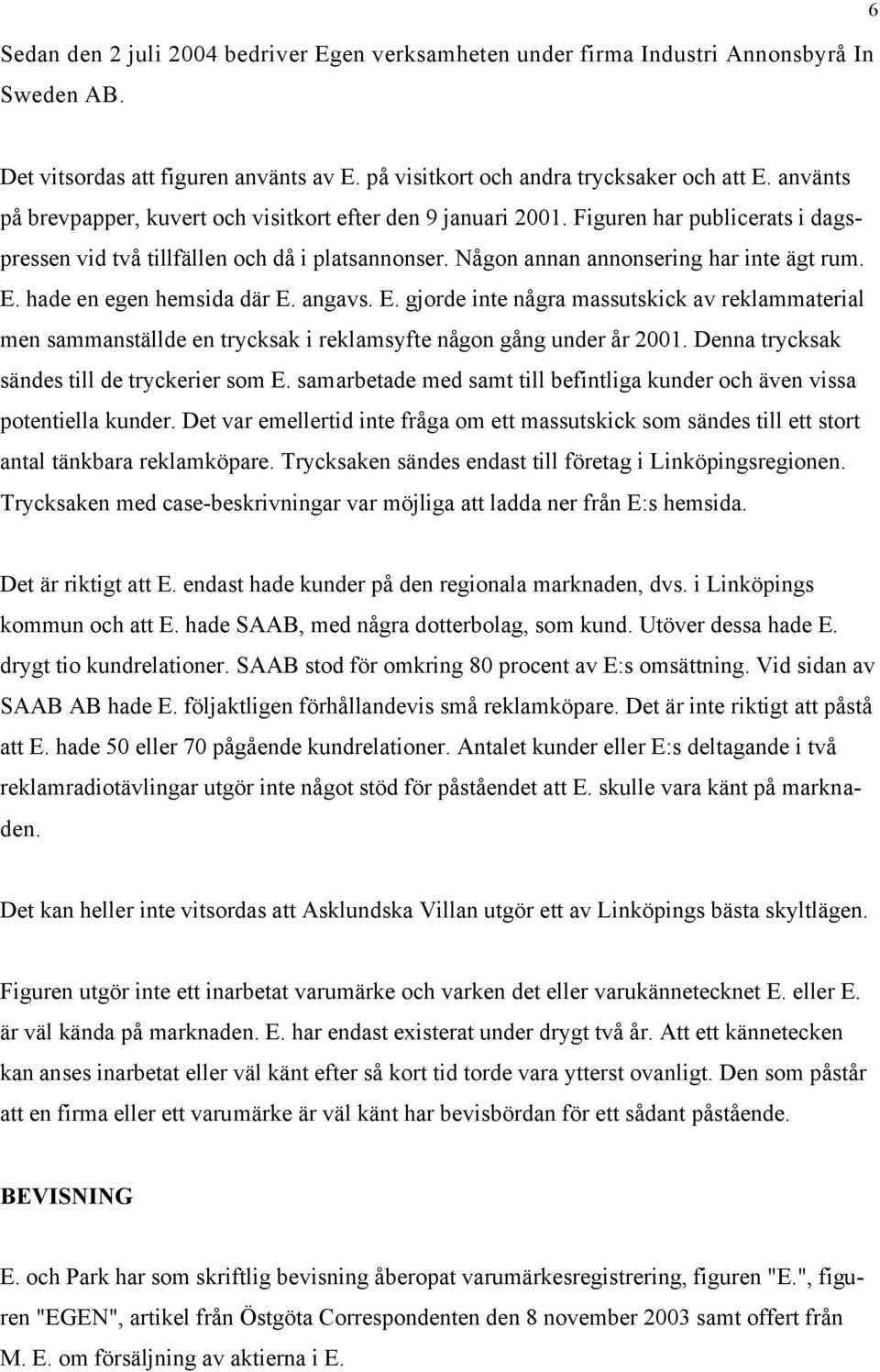 hade en egen hemsida där E. angavs. E. gjorde inte några massutskick av reklammaterial men sammanställde en trycksak i reklamsyfte någon gång under år 2001.