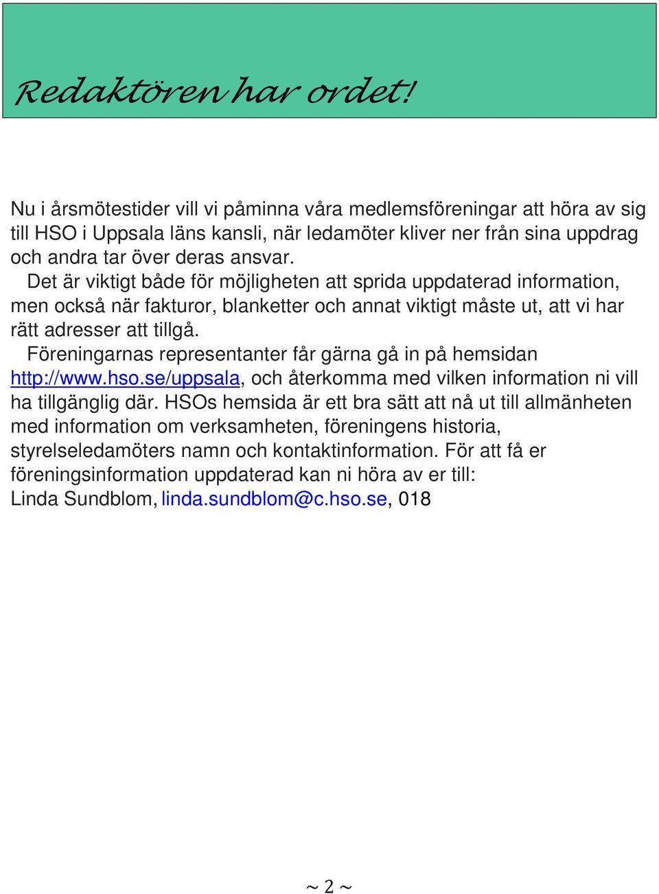 Det är viktigt både för möjligheten att sprida uppdaterad information, men också när fakturor, blanketter och annat viktigt måste ut, att vi har rätt adresser att tillgå.