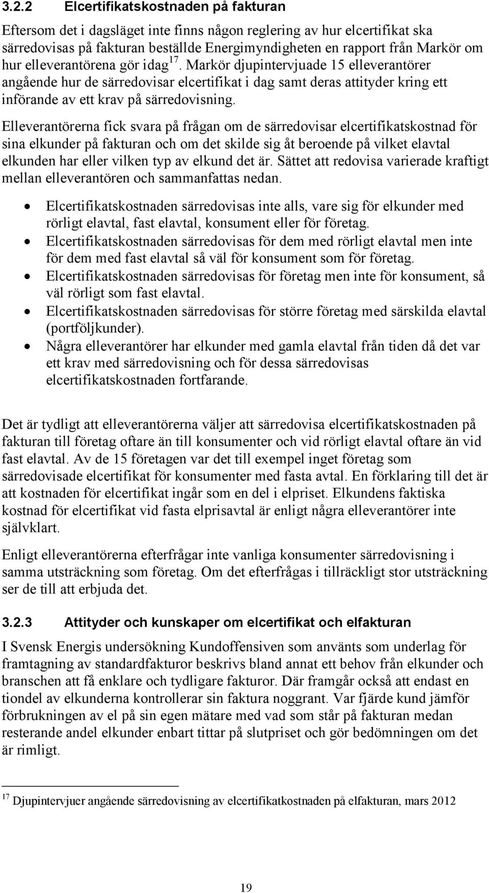 Elleverantörerna fick svara på frågan om de särredovisar elcertifikatskostnad för sina elkunder på fakturan och om det skilde sig åt beroende på vilket elavtal elkunden har eller vilken typ av elkund