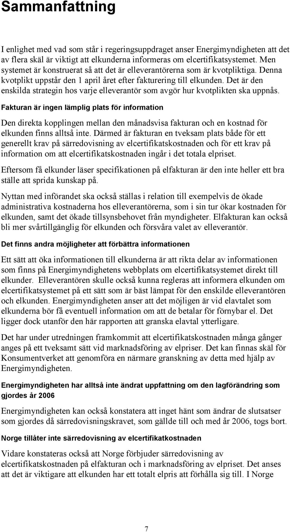 Det är den enskilda strategin hos varje elleverantör som avgör hur kvotplikten ska uppnås.