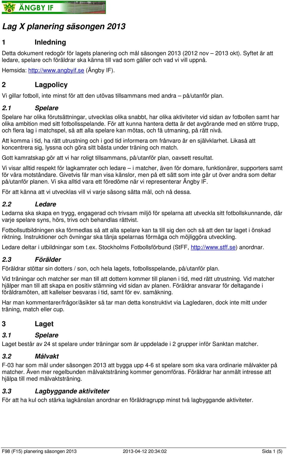 2 Lagpolicy Vi gillar fotboll, inte minst för att den utövas tillsammans med andra på/utanför plan. 2.