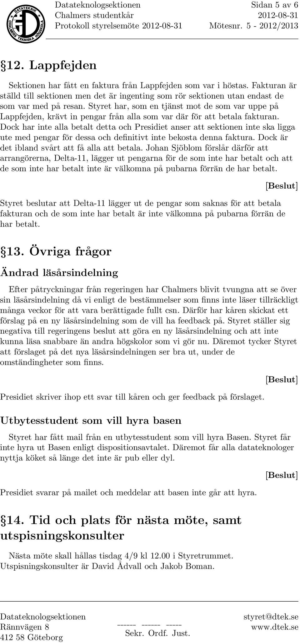 Styret har, som en tjänst mot de som var uppe på Lappfejden, krävt in pengar från alla som var där för att betala fakturan.