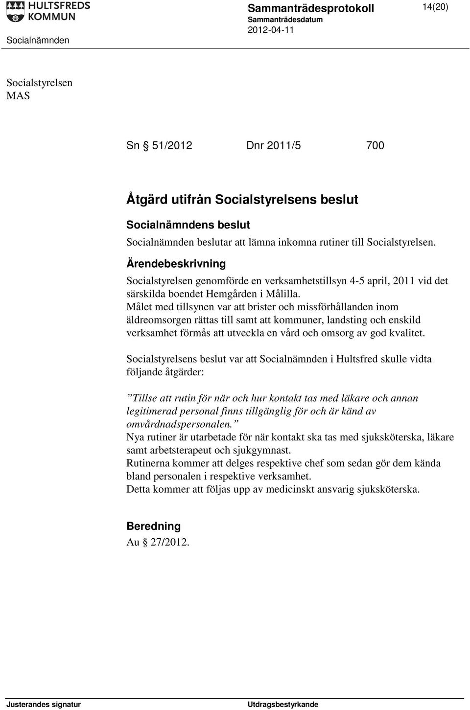 Målet med tillsynen var att brister och missförhållanden inom äldreomsorgen rättas till samt att kommuner, landsting och enskild verksamhet förmås att utveckla en vård och omsorg av god kvalitet.