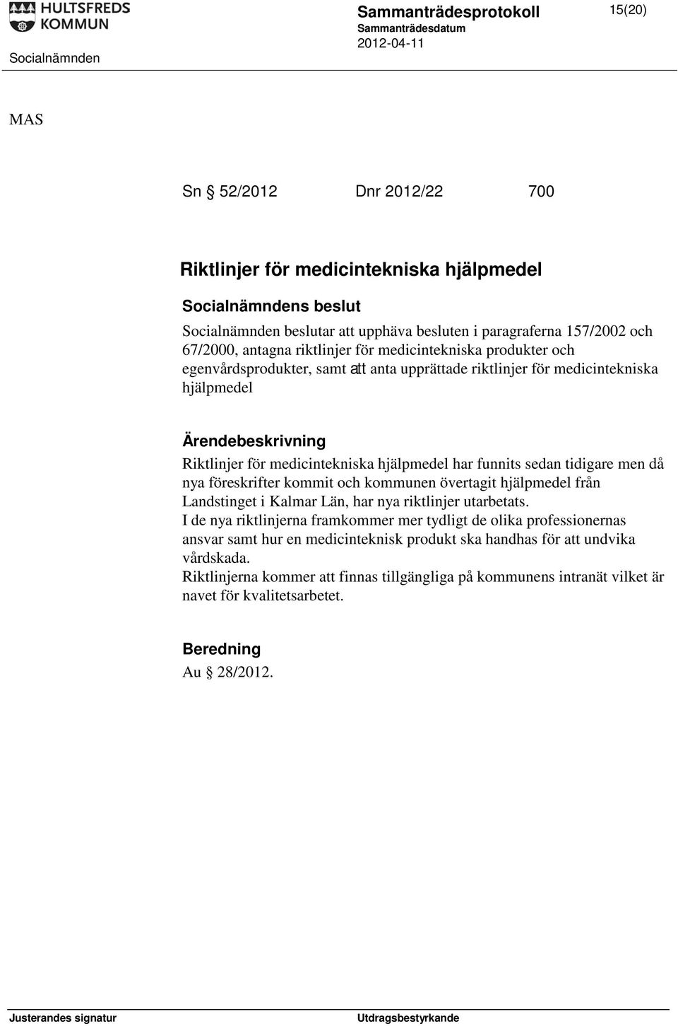 hjälpmedel har funnits sedan tidigare men då nya föreskrifter kommit och kommunen övertagit hjälpmedel från Landstinget i Kalmar Län, har nya riktlinjer utarbetats.