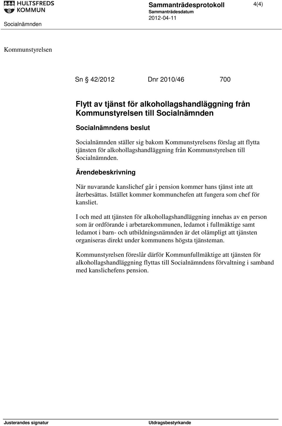 Ärendebeskrivning När nuvarande kanslichef går i pension kommer hans tjänst inte att återbesättas. Istället kommer kommunchefen att fungera som chef för kansliet.