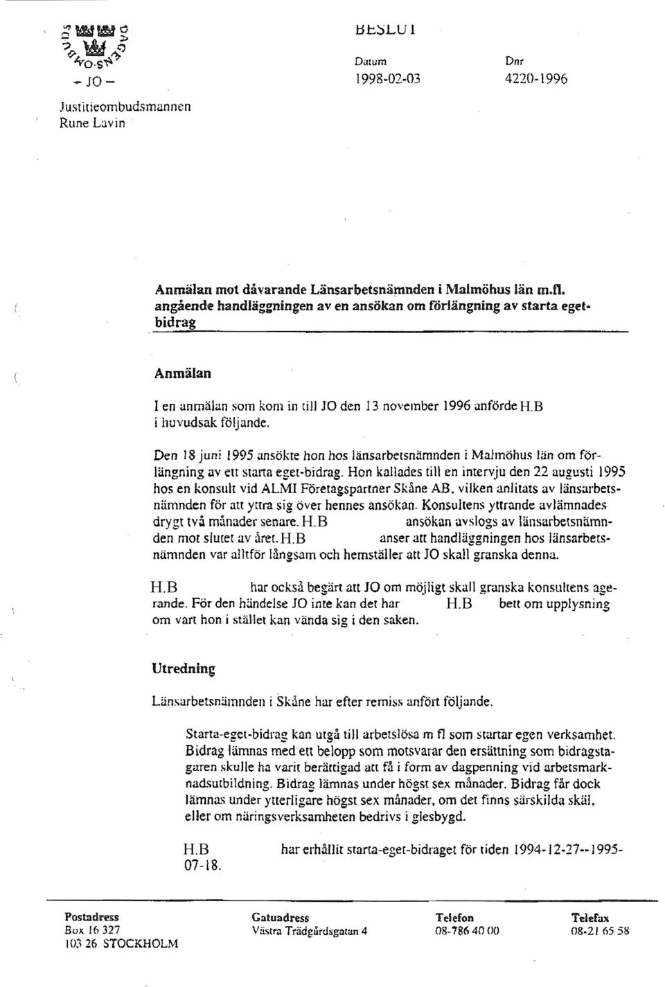 Den 18 juni 1995 ansökte hon hos länsarbetsnämnden i Malmöhus län om förlängning av ett starta eget-bidrag_ Hon kallades [ili en intervju den 22 augusti 1995 hos en konsult vid ALMI Före[a~sparrner