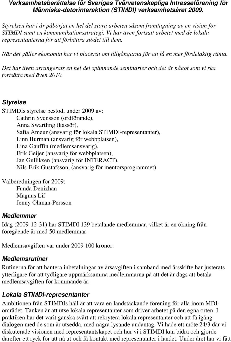 Vi har även fortsatt arbetet med de lokala representanterna för att förbättra stödet till dem. När det gäller ekonomin har vi placerat om tillgångarna för att få en mer fördelaktig ränta.