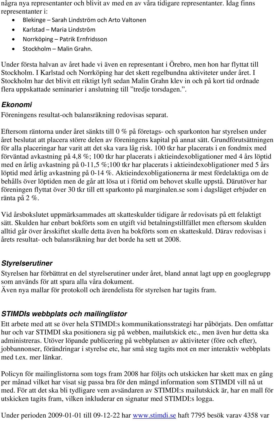 Under första halvan av året hade vi även en representant i Örebro, men hon har flyttat till Stockholm. I Karlstad och Norrköping har det skett regelbundna aktiviteter under året.