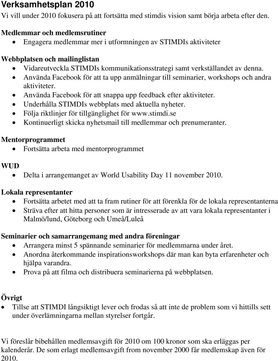 Använda Facebook för att ta upp anmälningar till seminarier, workshops och andra aktiviteter. Använda Facebook för att snappa upp feedback efter aktiviteter.