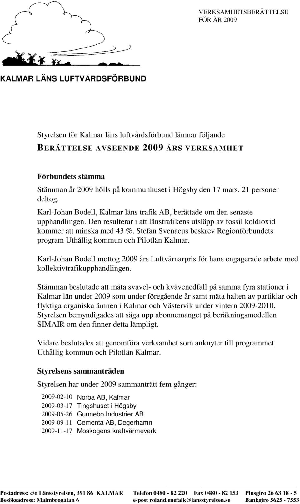 Stefan Svenaeus beskrev Regionförbundets program Uthållig och Pilotlän Kalmar. Karl-Johan Bodell mottog 2009 års Luftvärnarpris för hans engagerade arbete med kollektivtrafikupphandlingen.