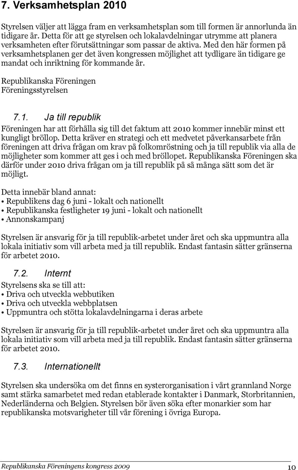 Med den här formen på verksamhetsplanen ger det även kongressen möjlighet att tydligare än tidigare ge mandat och inriktning för kommande år. Republikanska Föreningen Föreningsstyrelsen 7.1.