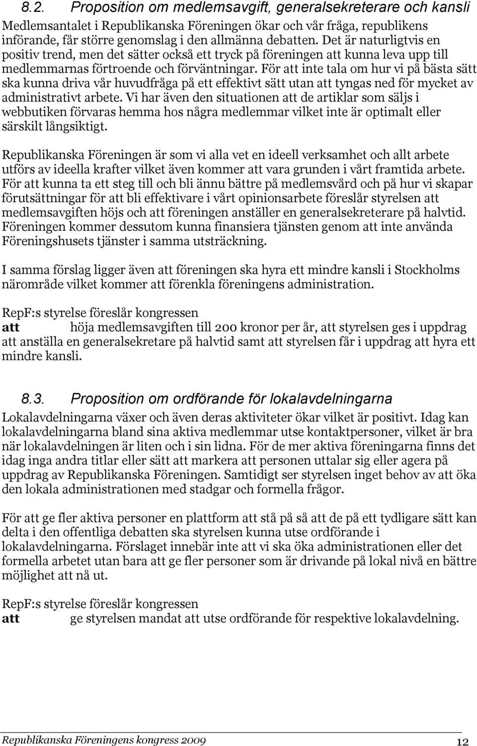 För att inte tala om hur vi på bästa sätt ska kunna driva vår huvudfråga på ett effektivt sätt utan att tyngas ned för mycket av administrativt arbete.