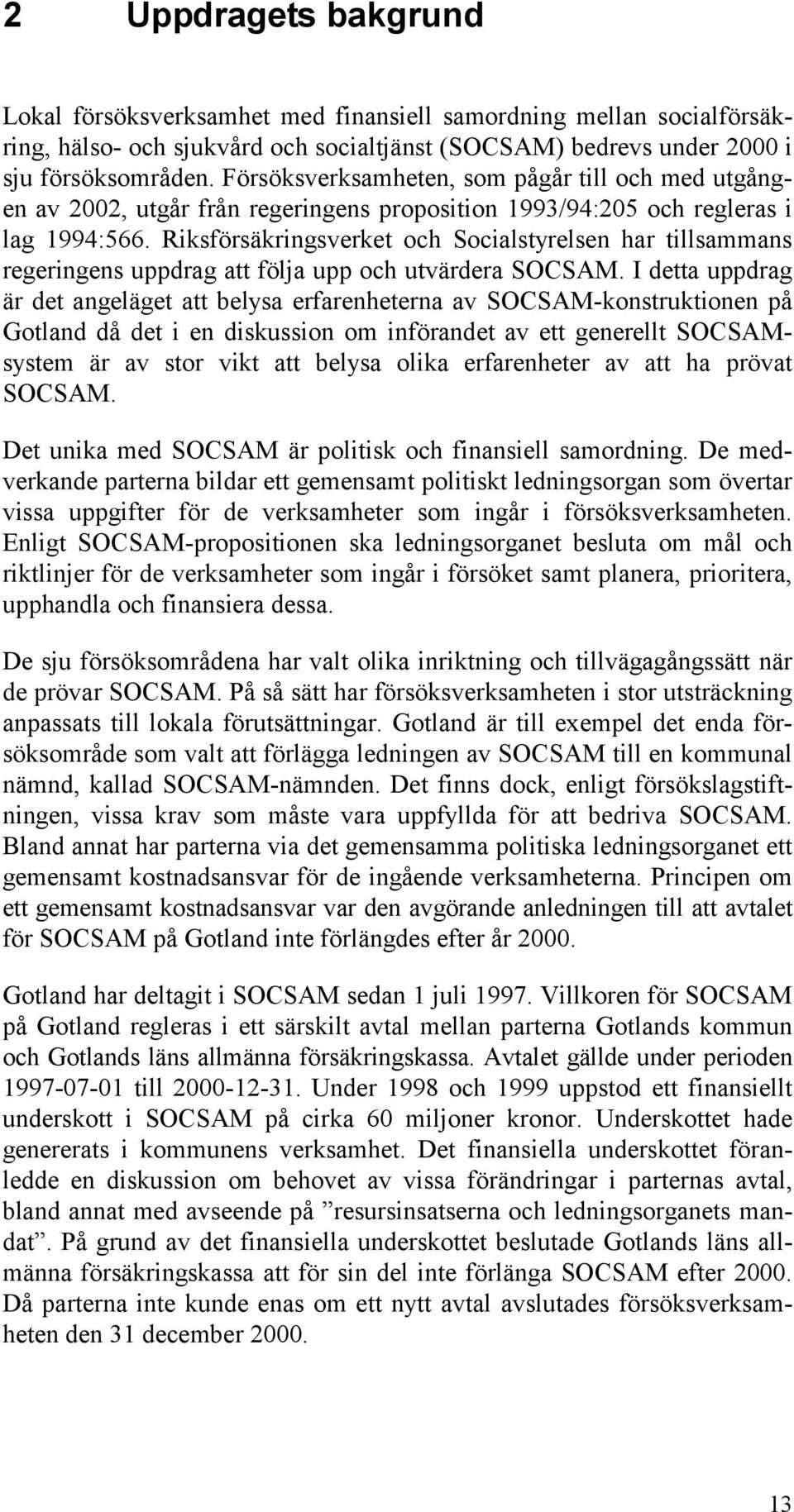 Riksförsäkringsverket och Socialstyrelsen har tillsammans regeringens uppdrag att följa upp och utvärdera SOCSAM.