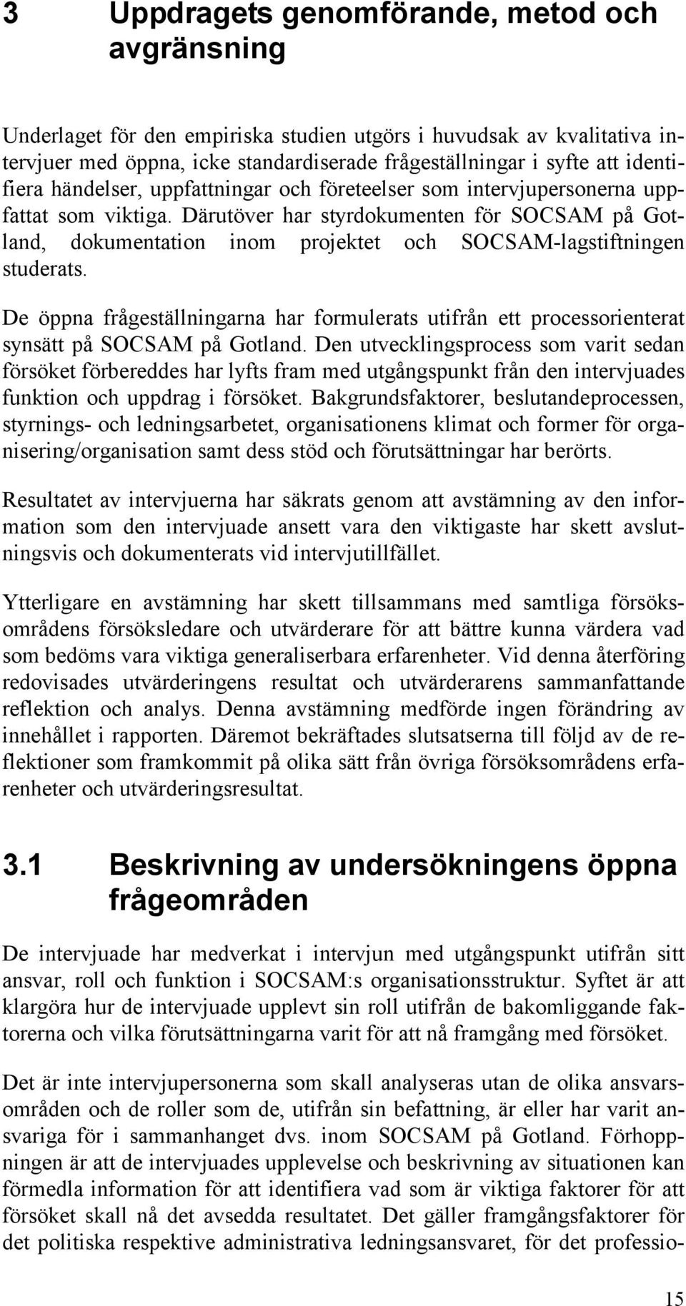 Därutöver har styrdokumenten för SOCSAM på Gotland, dokumentation inom projektet och SOCSAM-lagstiftningen studerats.