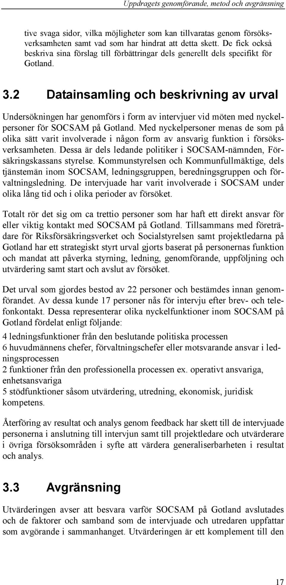 2 Datainsamling och beskrivning av urval Undersökningen har genomförs i form av intervjuer vid möten med nyckelpersoner för SOCSAM på Gotland.