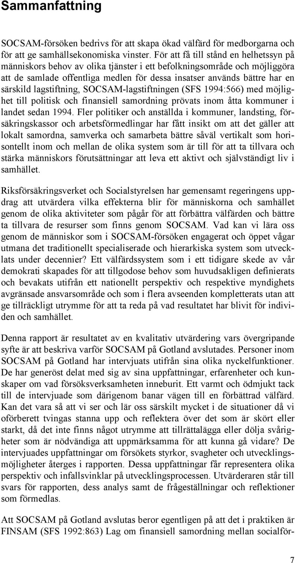 lagstiftning, SOCSAM-lagstiftningen (SFS 1994:566) med möjlighet till politisk och finansiell samordning prövats inom åtta kommuner i landet sedan 1994.