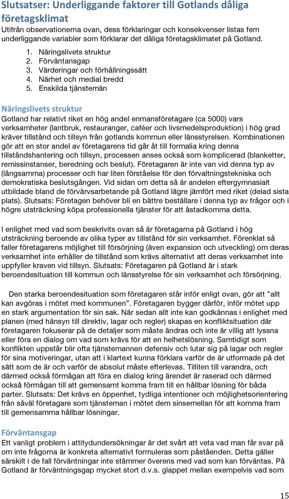 Enskilda tjänstemän Gotland har relativt riket en hög andel enmansföretagare (ca 5000) vars verksamheter (lantbruk, restauranger, caféer och livsmedelsproduktion) i hög grad kräver tillstånd och