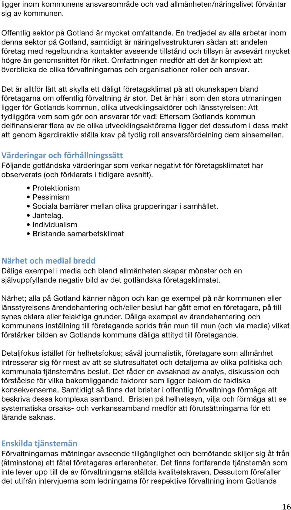 högre än genomsnittet för riket. Omfattningen medför att det är komplext att överblicka de olika förvaltningarnas och organisationer roller och ansvar.