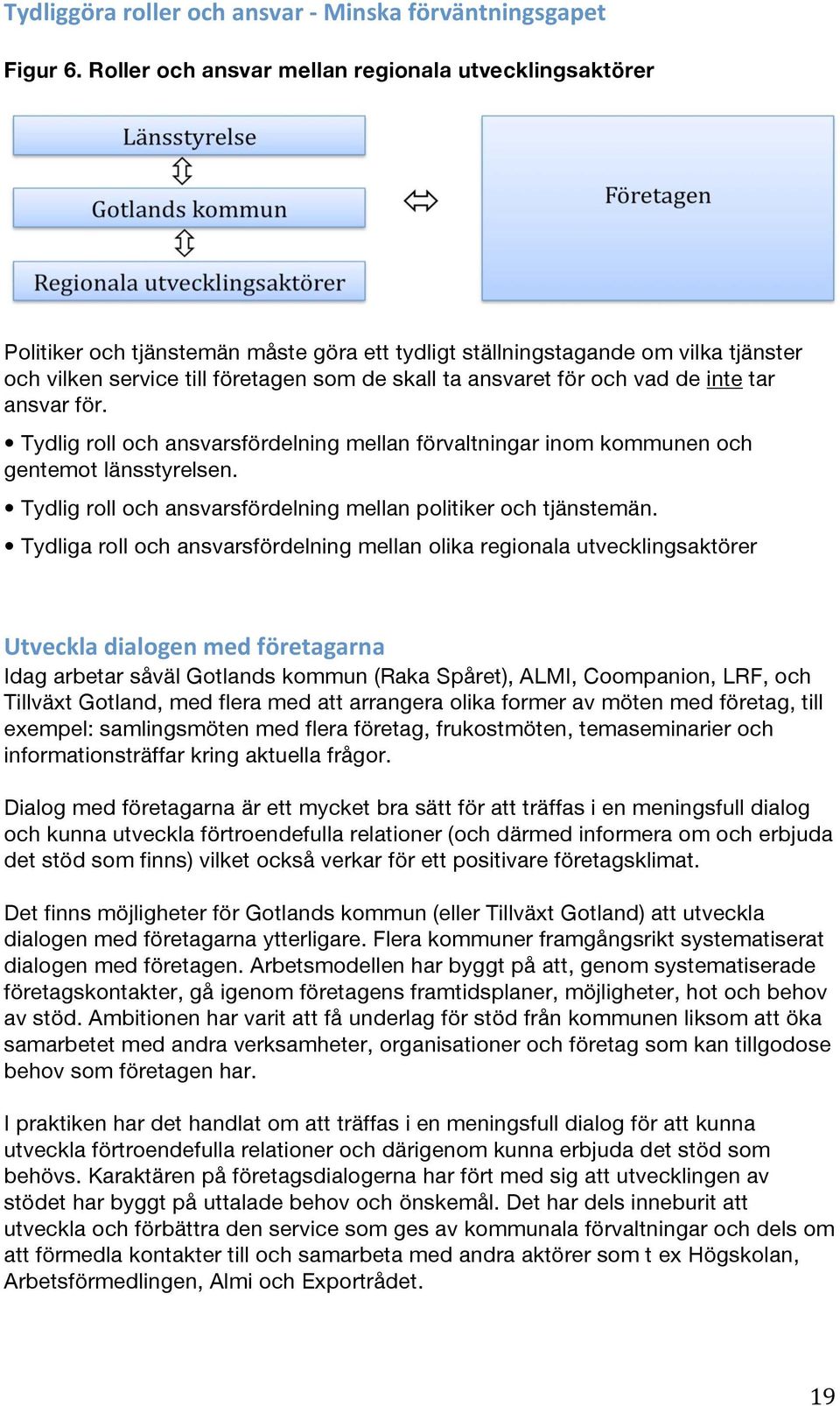 för och vad de inte tar ansvar för. Tydlig roll och ansvarsfördelning mellan förvaltningar inom kommunen och gentemot länsstyrelsen. Tydlig roll och ansvarsfördelning mellan politiker och tjänstemän.