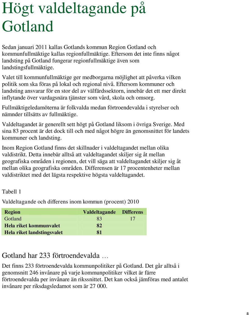 Valet till kommunfullmäktige ger medborgarna möjlighet att påverka vilken politik som ska föras på lokal och regional nivå.