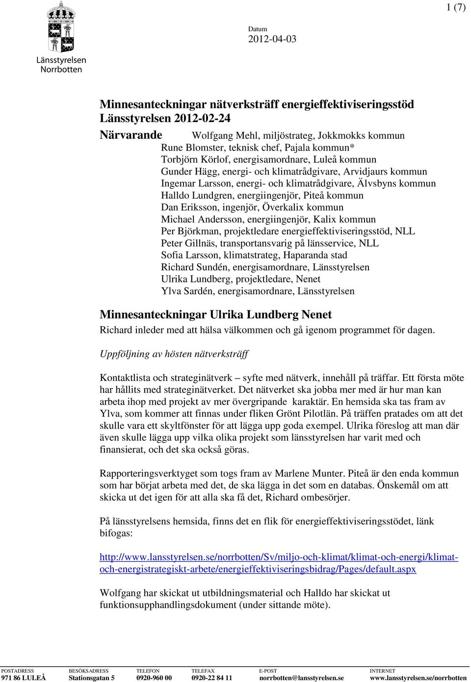 energiingenjör, Piteå kommun Dan Eriksson, ingenjör, Överkalix kommun Michael Andersson, energiingenjör, Kalix kommun Per Björkman, projektledare energieffektiviseringsstöd, NLL Peter Gillnäs,