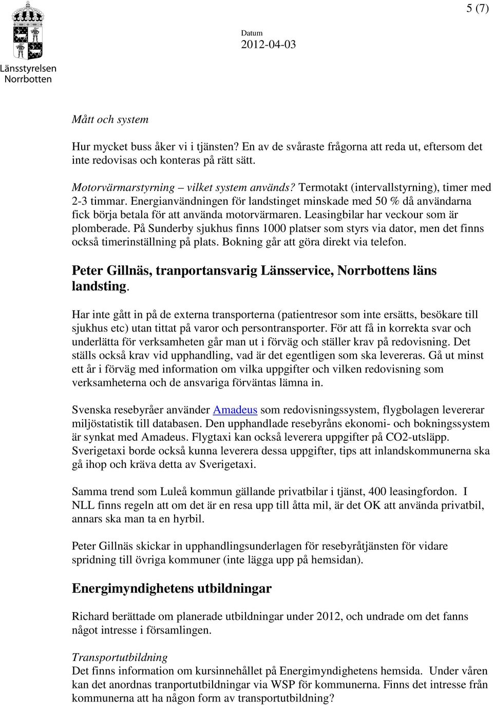 Leasingbilar har veckour som är plomberade. På Sunderby sjukhus finns 1000 platser som styrs via dator, men det finns också timerinställning på plats. Bokning går att göra direkt via telefon.