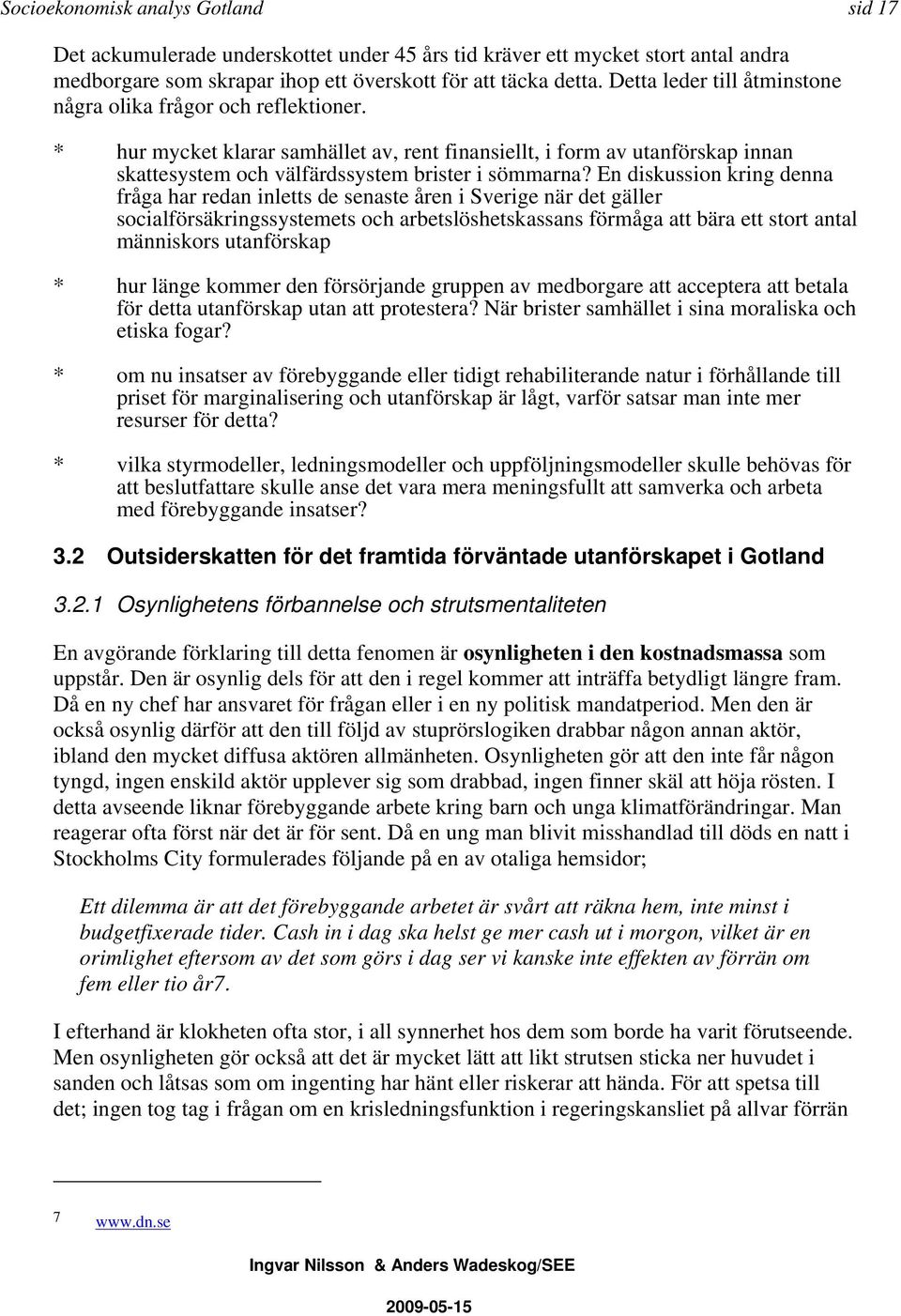 En diskussion kring denna fråga har redan inletts de senaste åren i Sverige när det gäller socialförsäkringssystemets och arbetslöshetskassans förmåga att bära ett stort antal människors utanförskap