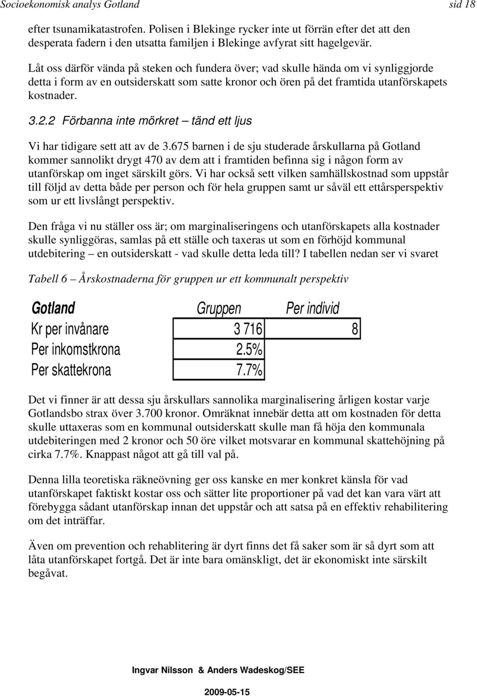 2 Förbanna inte mörkret tänd ett ljus Vi har tidigare sett att av de 3.