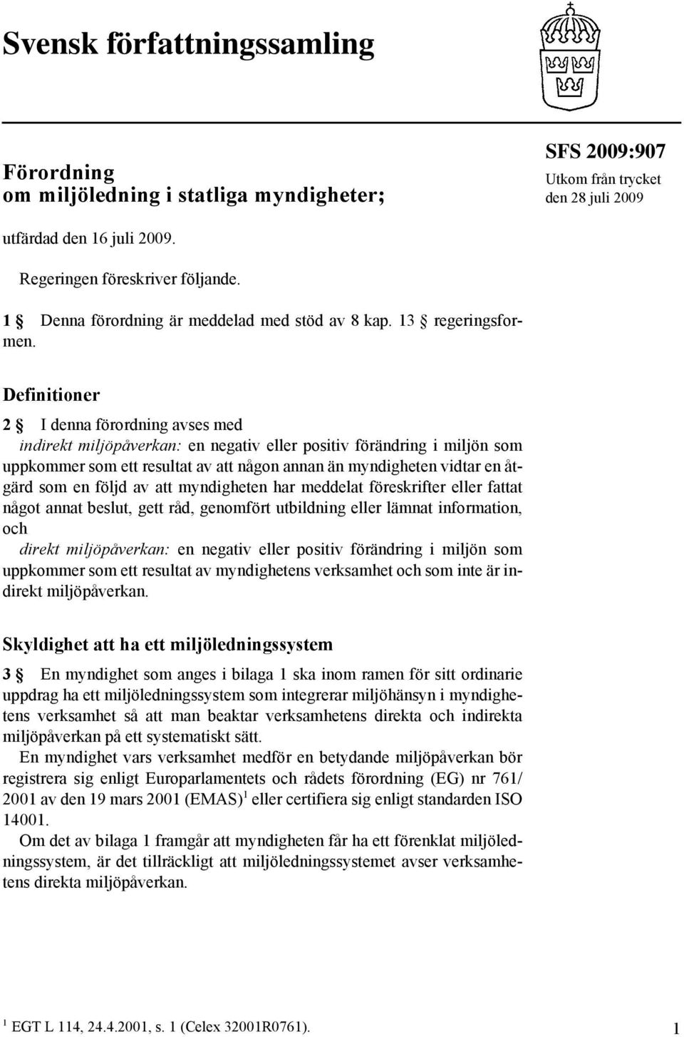 Definitioner 2 I denna förordning avses med indirekt miljöpåverkan: en negativ eller positiv förändring i miljön som uppkommer som ett resultat av att någon annan än myndigheten vidtar en åtgärd som