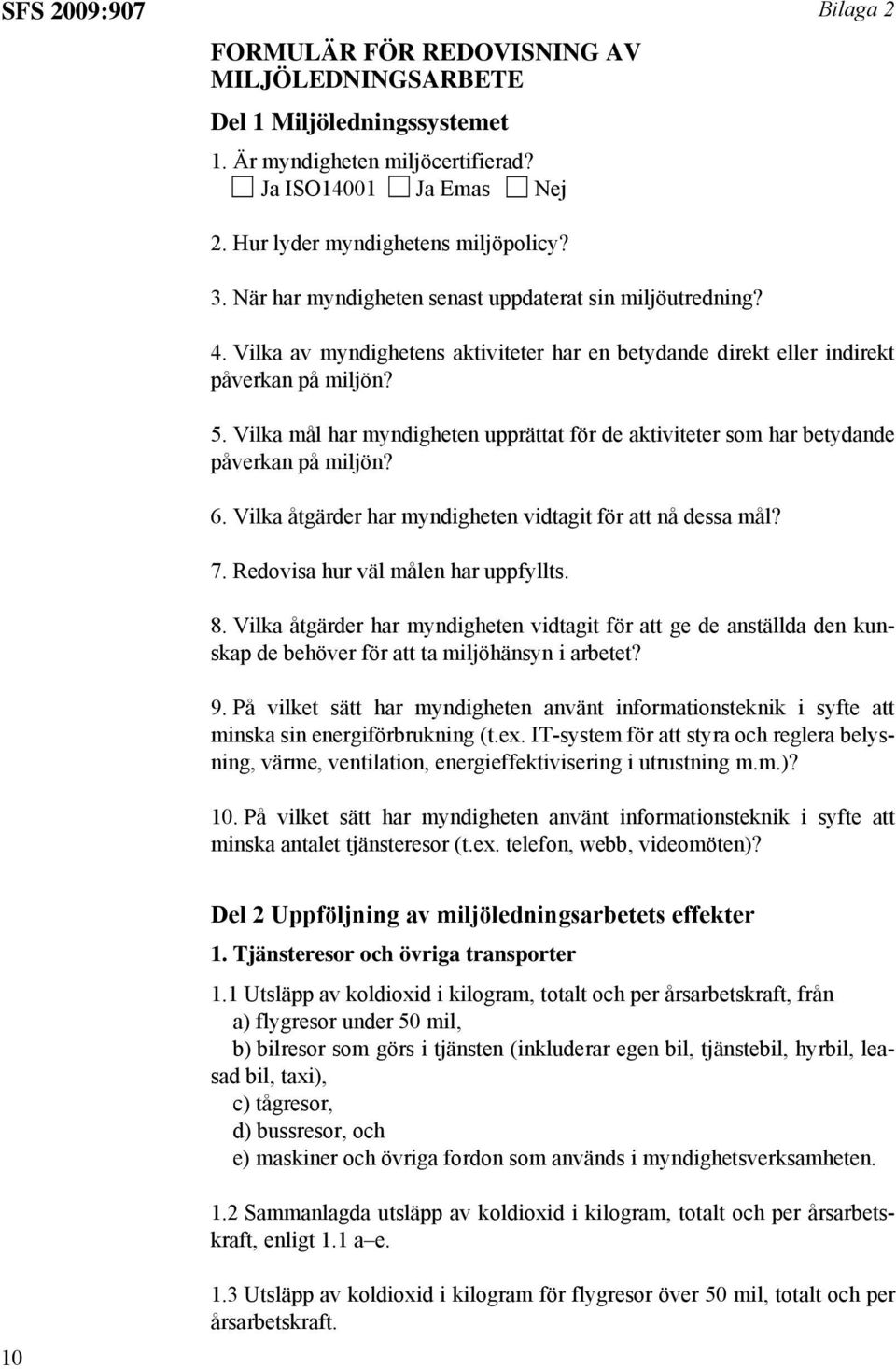 Vilka mål har myndigheten upprättat för de aktiviteter som har betydande påverkan på miljön? 6. Vilka åtgärder har myndigheten vidtagit för att nå dessa mål? 7. Redovisa hur väl målen har uppfyllts.